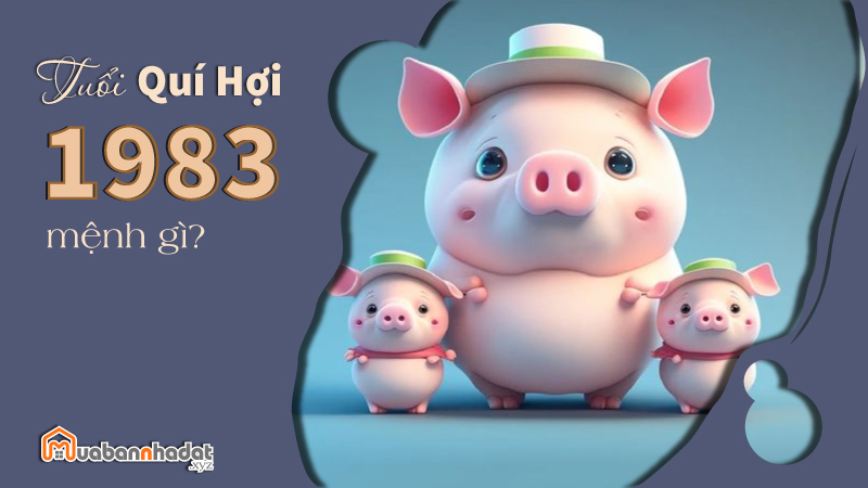 Tuổi Quý Hợi 1983 mệnh gì? Tuổi Quý Hợi 1983 mệnh gì?
